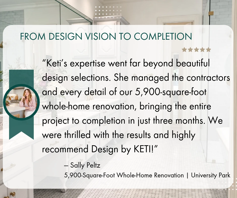 Client testimonial from Sally Peltz about Design by KETI’s 5,900-square-foot University Park whole-home renovation, completed in three months.